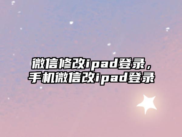 微信修改ipad登錄，手機(jī)微信改ipad登錄