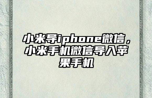 小米導iphone微信，小米手機微信導入蘋果手機