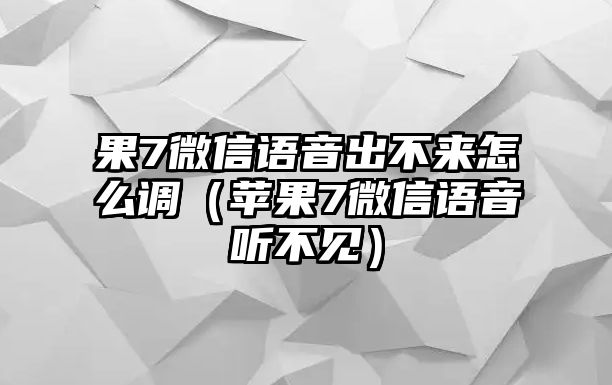 果7微信語音出不來怎么調(diào)（蘋果7微信語音聽不見）