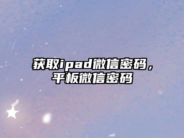 獲取ipad微信密碼，平板微信密碼