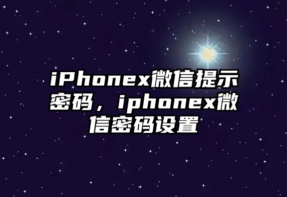 iPhonex微信提示密碼，iphonex微信密碼設(shè)置