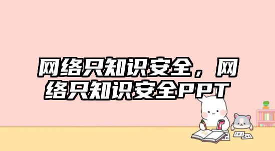 網(wǎng)絡只知識安全，網(wǎng)絡只知識安全PPT