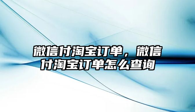 微信付淘寶訂單，微信付淘寶訂單怎么查詢