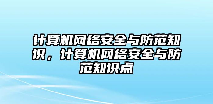 計(jì)算機(jī)網(wǎng)絡(luò)安全與防范知識(shí)，計(jì)算機(jī)網(wǎng)絡(luò)安全與防范知識(shí)點(diǎn)