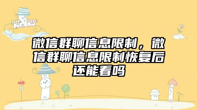 微信群聊信息限制，微信群聊信息限制恢復(fù)后還能看嗎