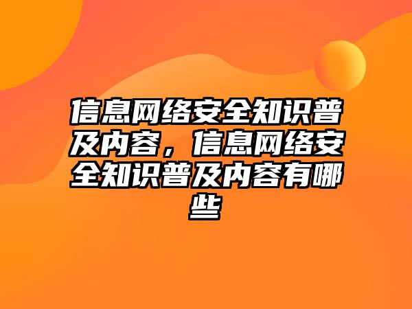 信息網(wǎng)絡安全知識普及內(nèi)容，信息網(wǎng)絡安全知識普及內(nèi)容有哪些