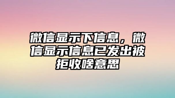 微信顯示下信息，微信顯示信息已發(fā)出被拒收啥意思