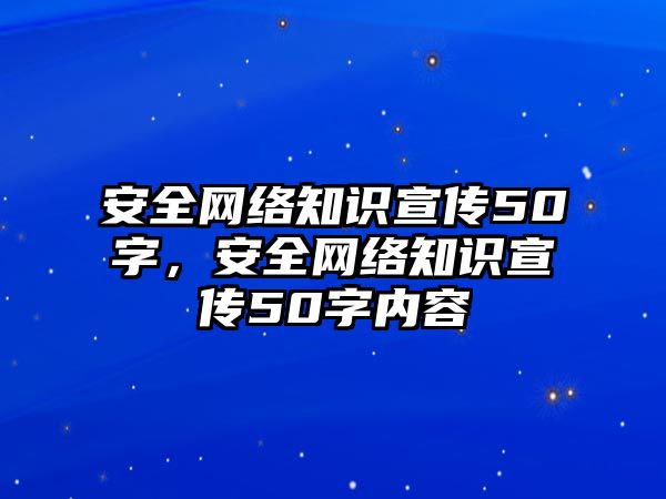 安全網(wǎng)絡知識宣傳50字，安全網(wǎng)絡知識宣傳50字內(nèi)容