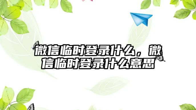 微信臨時登錄什么，微信臨時登錄什么意思