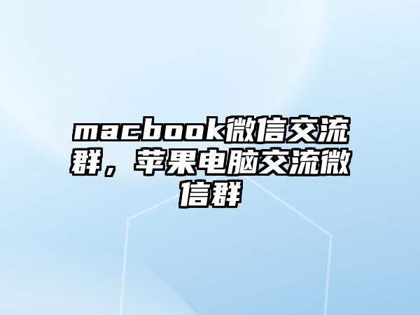 macbook微信交流群，蘋果電腦交流微信群