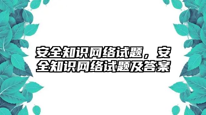 安全知識網(wǎng)絡(luò)試題，安全知識網(wǎng)絡(luò)試題及答案