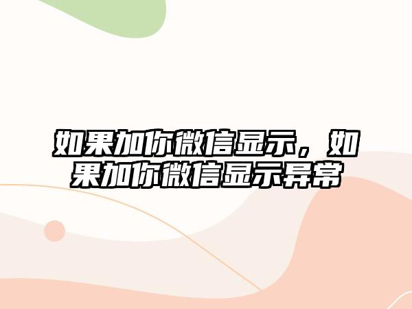 如果加你微信顯示，如果加你微信顯示異常