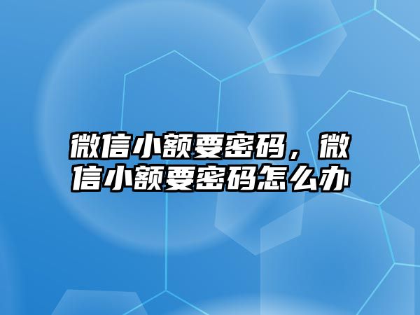 微信小額要密碼，微信小額要密碼怎么辦