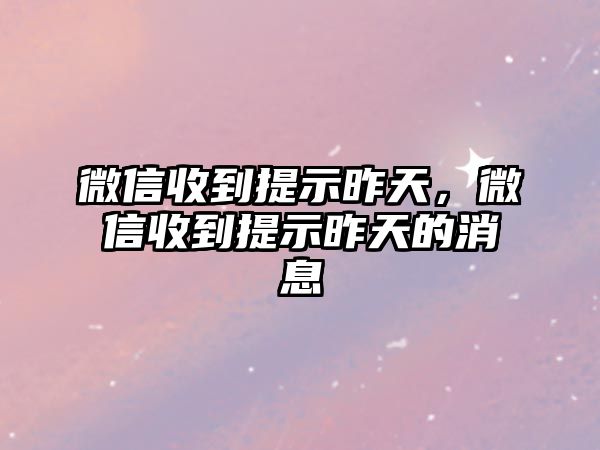 微信收到提示昨天，微信收到提示昨天的消息