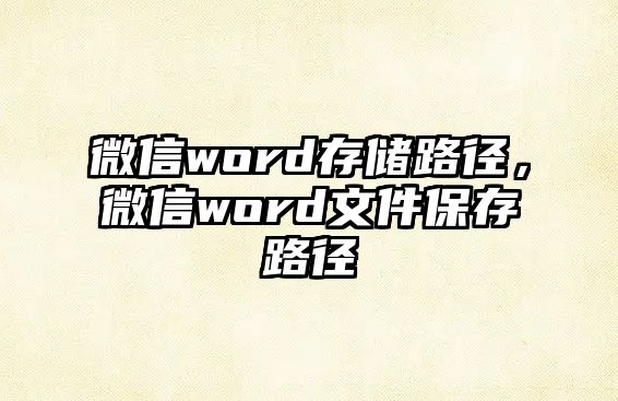 微信word存儲路徑，微信word文件保存路徑