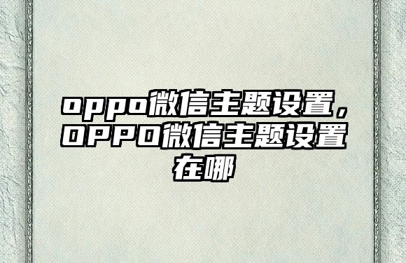 oppo微信主題設置，OPPO微信主題設置在哪