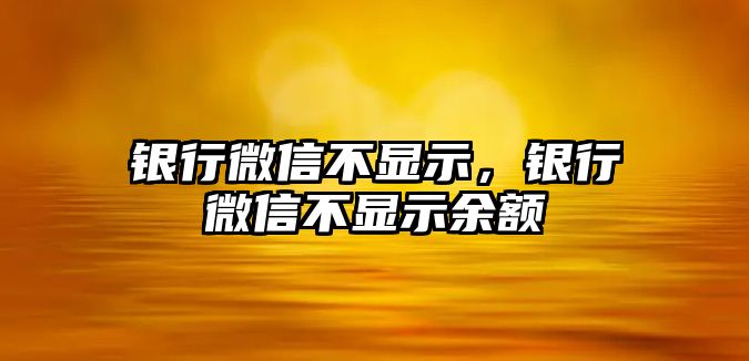 銀行微信不顯示，銀行微信不顯示余額