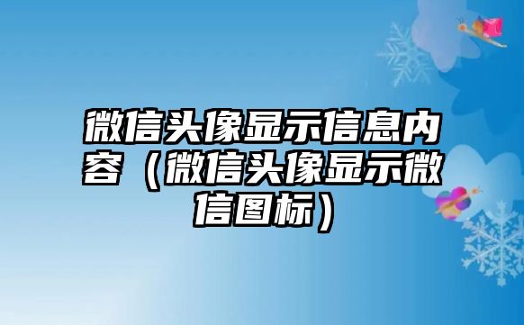 微信頭像顯示信息內(nèi)容（微信頭像顯示微信圖標(biāo)）