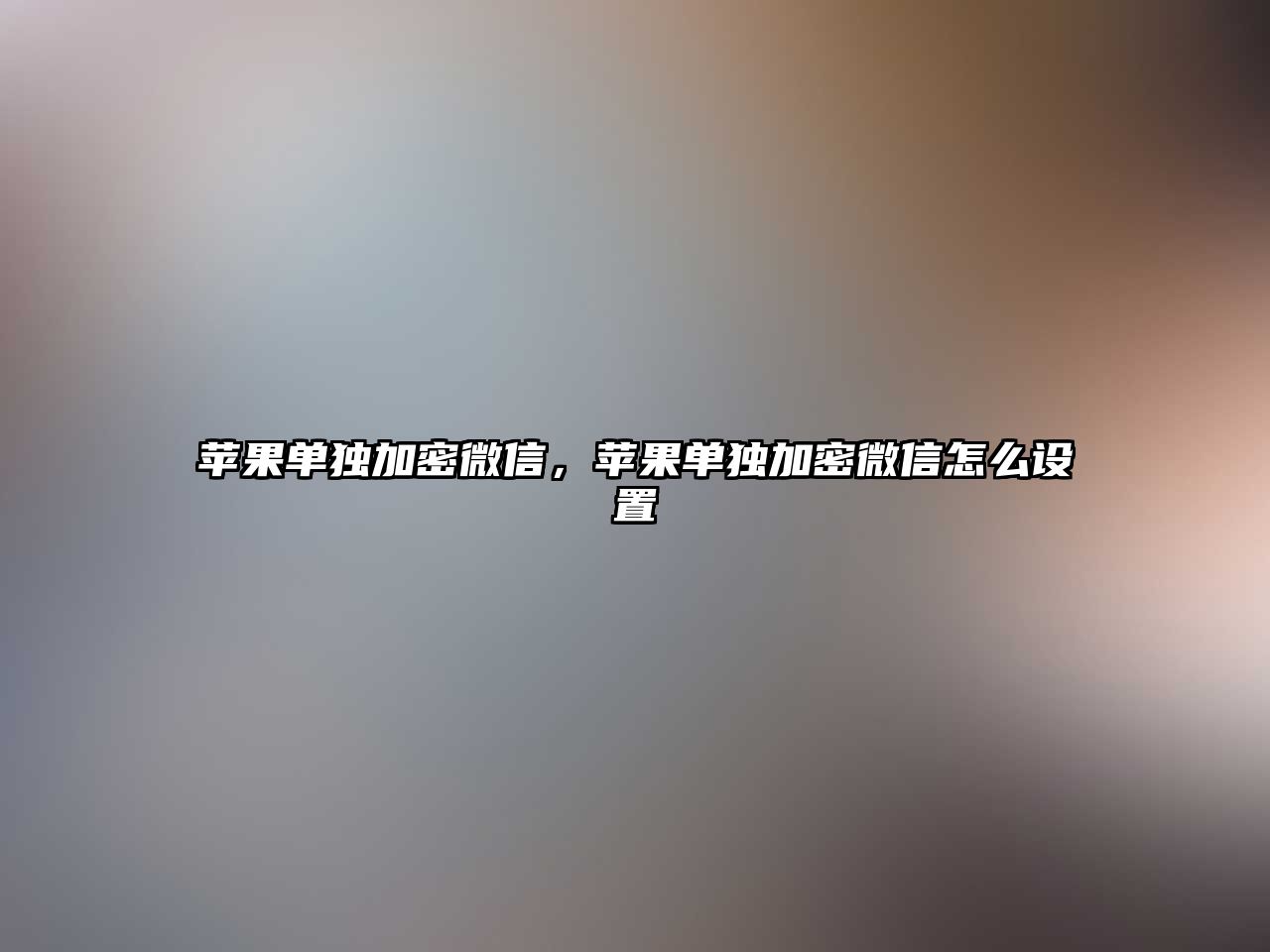 蘋果單獨(dú)加密微信，蘋果單獨(dú)加密微信怎么設(shè)置