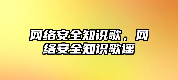 網(wǎng)絡(luò)安全知識歌，網(wǎng)絡(luò)安全知識歌謠