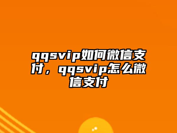 qqsvip如何微信支付，qqsvip怎么微信支付