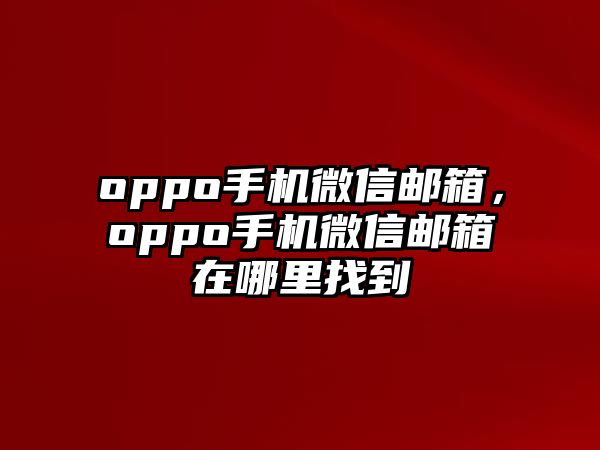 oppo手機(jī)微信郵箱，oppo手機(jī)微信郵箱在哪里找到