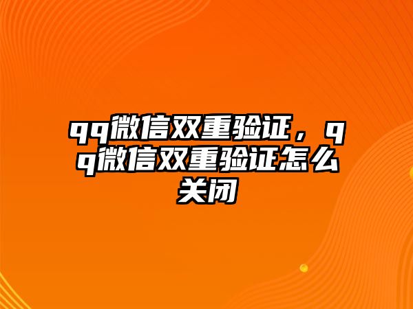 qq微信雙重驗證，qq微信雙重驗證怎么關(guān)閉