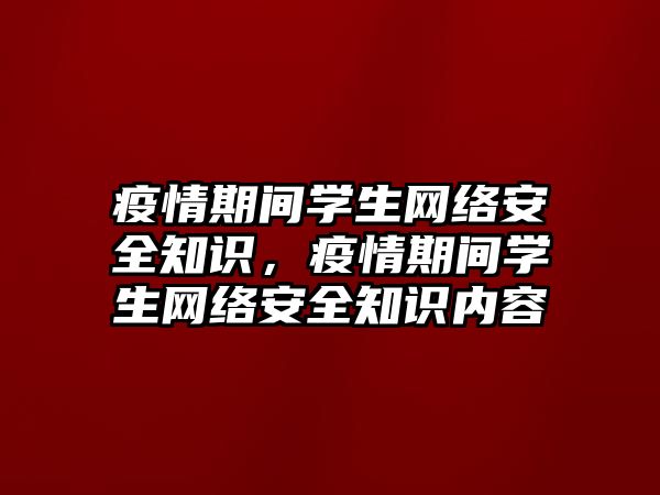 疫情期間學生網(wǎng)絡安全知識，疫情期間學生網(wǎng)絡安全知識內(nèi)容