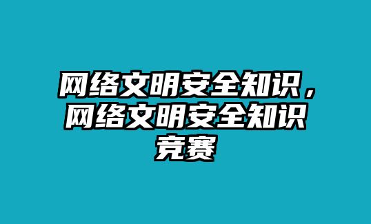 網(wǎng)絡文明安全知識，網(wǎng)絡文明安全知識競賽