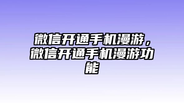 微信開通手機(jī)漫游，微信開通手機(jī)漫游功能