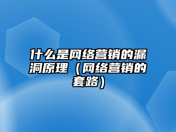 什么是網絡營銷的漏洞原理（網絡營銷的套路）