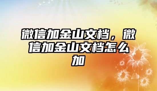 微信加金山文檔，微信加金山文檔怎么加