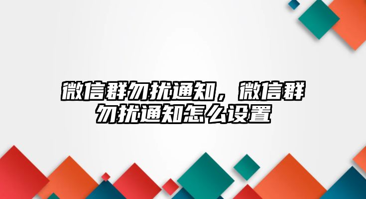 微信群勿擾通知，微信群勿擾通知怎么設(shè)置