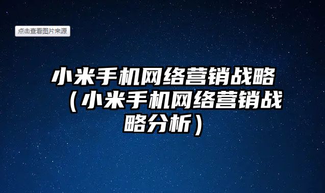 小米手機網絡營銷戰(zhàn)略（小米手機網絡營銷戰(zhàn)略分析）