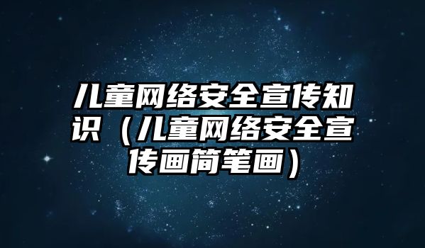 兒童網絡安全宣傳知識（兒童網絡安全宣傳畫簡筆畫）