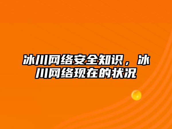 冰川網(wǎng)絡安全知識，冰川網(wǎng)絡現(xiàn)在的狀況