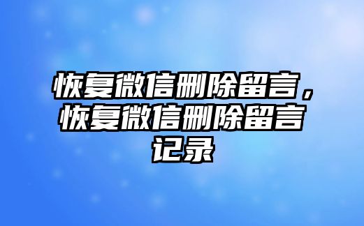 恢復微信刪除留言，恢復微信刪除留言記錄