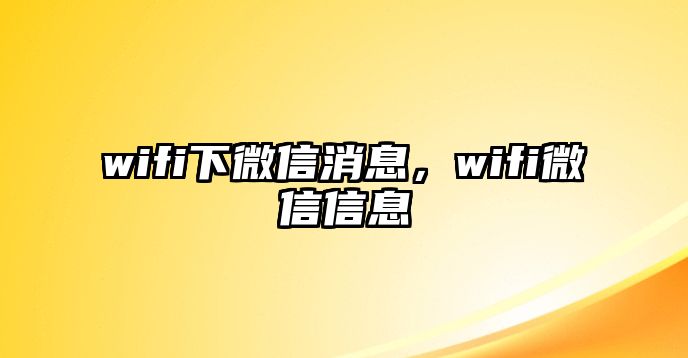 wifi下微信消息，wifi微信信息