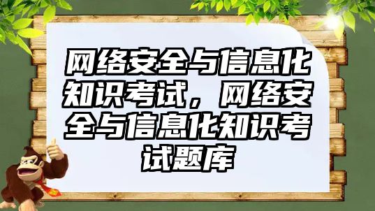 網(wǎng)絡安全與信息化知識考試，網(wǎng)絡安全與信息化知識考試題庫