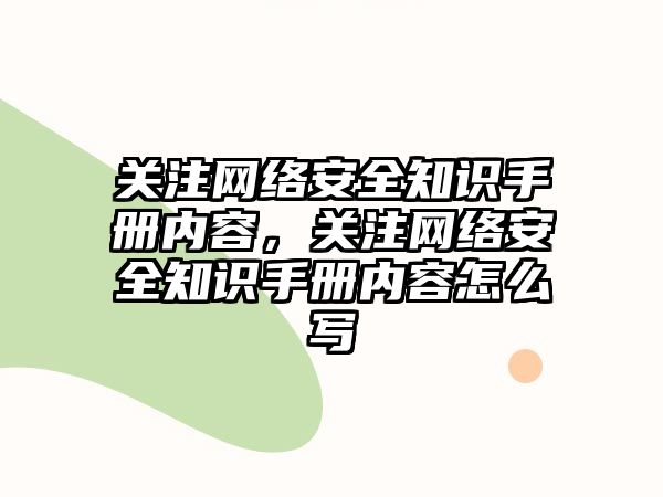 關(guān)注網(wǎng)絡(luò)安全知識(shí)手冊(cè)內(nèi)容，關(guān)注網(wǎng)絡(luò)安全知識(shí)手冊(cè)內(nèi)容怎么寫