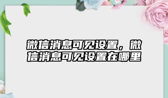 微信消息可見(jiàn)設(shè)置，微信消息可見(jiàn)設(shè)置在哪里