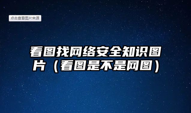 看圖找網(wǎng)絡(luò)安全知識(shí)圖片（看圖是不是網(wǎng)圖）