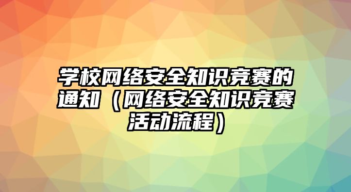 學(xué)校網(wǎng)絡(luò)安全知識競賽的通知（網(wǎng)絡(luò)安全知識競賽活動流程）