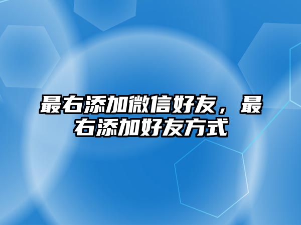 最右添加微信好友，最右添加好友方式