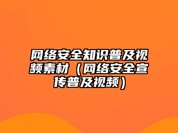 網(wǎng)絡安全知識普及視頻素材（網(wǎng)絡安全宣傳普及視頻）