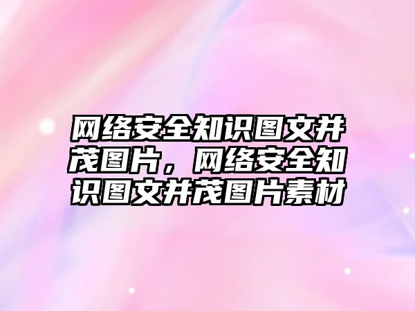 網(wǎng)絡安全知識圖文并茂圖片，網(wǎng)絡安全知識圖文并茂圖片素材