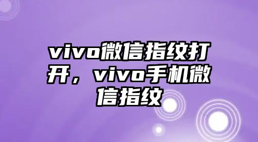 vivo微信指紋打開，vivo手機(jī)微信指紋