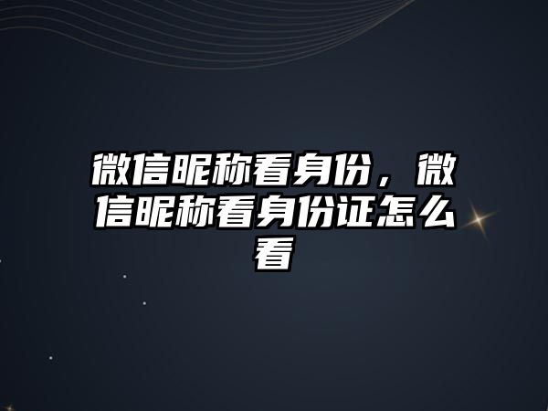 微信昵稱看身份，微信昵稱看身份證怎么看