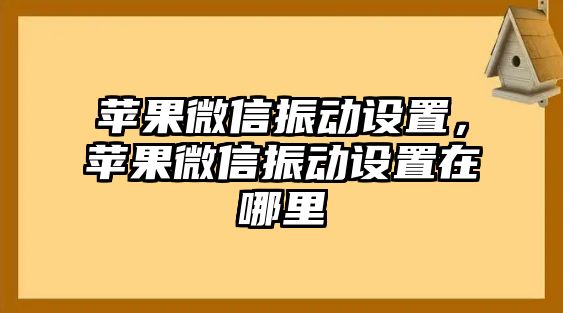 蘋果微信振動(dòng)設(shè)置，蘋果微信振動(dòng)設(shè)置在哪里