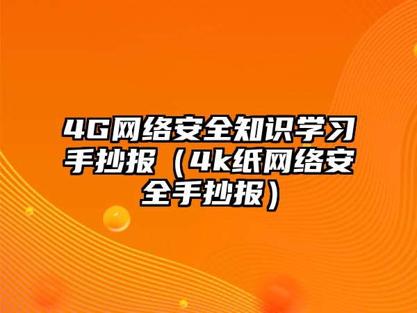 4G網(wǎng)絡(luò)安全知識(shí)學(xué)習(xí)手抄報(bào)（4k紙網(wǎng)絡(luò)安全手抄報(bào)）